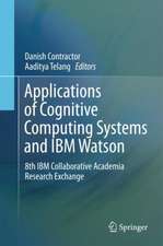 Applications of Cognitive Computing Systems and IBM Watson: 8th IBM Collaborative Academia Research Exchange