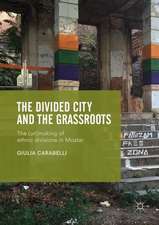 The Divided City and the Grassroots: The (Un)making of Ethnic Divisions in Mostar