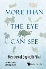 More Than the Eye Can See: Memoirs of Gopinath Pillai