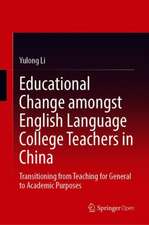 Educational Change Amongst English Language College Teachers in China: Transitioning from Teaching for General to Academic Purposes