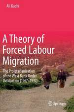 A Theory of Forced Labour Migration: The Proletarianisation of the West Bank Under Occupation (1967-1992)