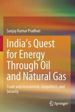 India’s Quest for Energy Through Oil and Natural Gas: Trade and Investment, Geopolitics, and Security