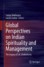 Global Perspectives on Indian Spirituality and Management: The Legacy of S.K. Chakraborty