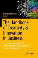 The Handbook of Creativity & Innovation in Business: A Comprehensive Toolkit of Theory and Practice for Developing Creative Thinking Skills