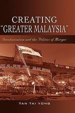 Creating Greater Malaysia: Decolonization and the Politics of Merger