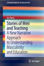 Stories of Men and Teaching: A New Narrative Approach to Understanding Masculinity and Education