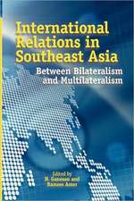 International Relations in Southeast Asia: Between Bilateralism and Multilateralism