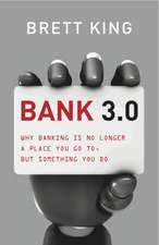 King, B: Bank 3.0: Why Banking Is No Longer Somewhere You Go