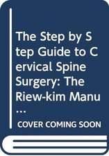 Step by Step Guide to Cervical Spine Surgery, The: The Riew-Kim Manual for Cervical Spine Surgery