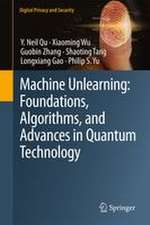 Machine Unlearning: Foundations, Algorithms, and Advances in Quantum Technology
