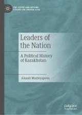 Leaders of the Nation: A Political History of Kazakhstan