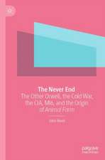 The Never End: The Other Orwell, the Cold War, the CIA, MI6, and the Origin of Animal Farm