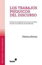 Los Trabajos Psiquicos del Discurso: Analisis de La Produccion Discursiva En La Clinica de Ninos Con Problemas de Simbolizacion