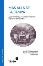 Mas Alla de La Pampa: Agro, Territorio y Poder En El Nordeste Argentino (1910-1960)