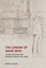 The Cinema of Wang Bing: Chinese Documentary between History and Labor