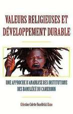 Valeurs Religieuses Et Developpement Durable: Une Approche D'Analyse Des Institutions Des Bamileke Du Cameroun