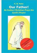 Our Father. an Indian Christian Prays the Lord's Prayer: An Indomitable Spirit