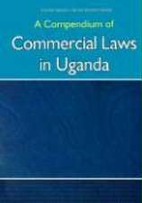 Compendium of Commercial Laws in Uganda,