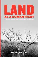 Land as a Human Right. a History of Land Law and Practice in Tanzania: From Nyerere to