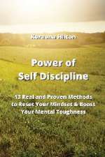 Power of Self Discipline: 13 Real and Proven Methods to Reset Your Mindset & Boost Your Mental Toughness