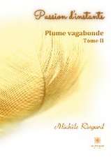 Passion d'instants: Plume vagabonde - Tome II