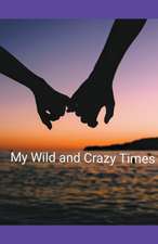 My Wild and Crazy Times