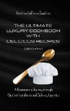 The Ultimate Luxury Cookbook with Delicious Recipes - 2 Books in 1: A Gastronomic Journey through Opulent Ingredients and Culinary Expertise