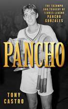 Pancho: The Triumph and Tragedy of Tennis Legend Pancho Gonzales