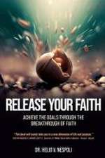 Release Your Faith: Achieve the Goals Through the Breakthrough of Faith