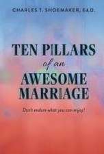 Ten Pillars of an Awesome Marriage: Don't Endure What You Can Enjoy!