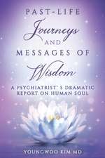 Past-Life Journeys and Messages of Wisdom: A Psychiatrist's dramatic report on human soul