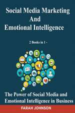 Social Media Marketing and Emotional Intelligence - 2 Books in 1 - The Power of Social Media and Emotional Intelligence in Business