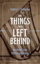 The Things They Left Behind: An American Military History