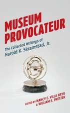 Museum Provocateur: The Collected Writings of Harold K. Skramstad, Jr.