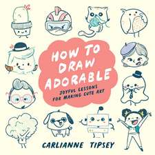 How to Draw Adorable: Joyful Lessons for Making Cute Art