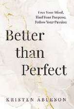 Better than Perfect: Free Your Mind, Find Your Purpose, Follow Your Passion