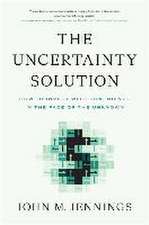 The Uncertainty Solution: How to Invest with Confidence in the Face of the Unknown