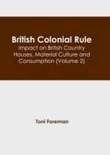 British Colonial Rule: Impact on British Country Houses, Material Culture and Consumption (Volume 2)