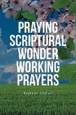 Praying Scriptural Wonder Working Prayers