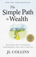The Simple Path to Wealth: Your Road Map to Financial Independence and a Rich, Free Life