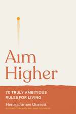 Aim Higher: 70 Truly Ambitious Rules for Living
