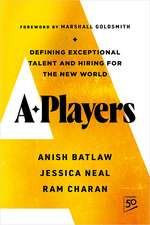 A-Players: Defining Exceptional Talent and Hiring for the New World