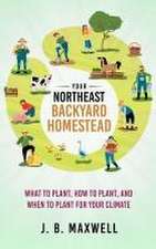 Your Northeast Backyard Homestead: What to Plant, How to Plant, and When to Plant for Your Climate