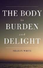 The Body Is Burden and Delight