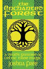 The Enchanted Forest: A Druid's Grimoire of Celtic Tree Magic